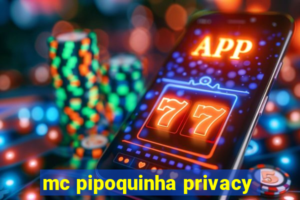 mc pipoquinha privacy